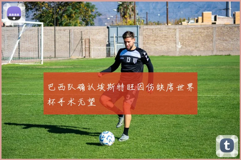 巴西队确认埃斯特旺因伤缺席世界杯手术无望