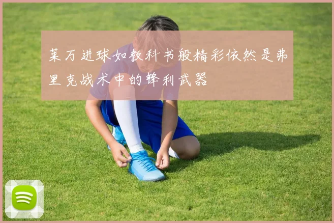 莱万进球如教科书般精彩依然是弗里克战术中的锋利武器